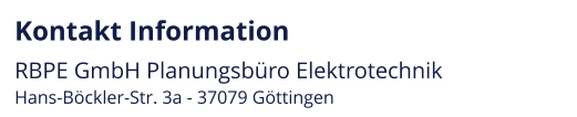 Kontakt Information RBPE GmbH Planungsbüro Elektrotechnik Hans-Böckler-Str. 3a - 37079 Göttingen